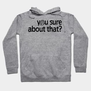 You sure about that I Hoodie